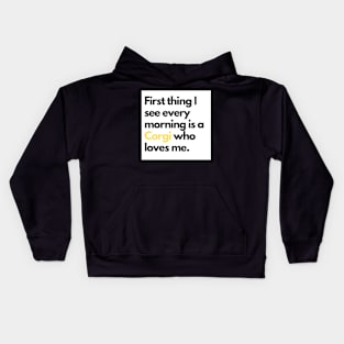 First thing I see every morning is a Corgi who loves me. Kids Hoodie